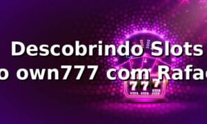 🎰 Descobrindo Slots no own777 com Rafael