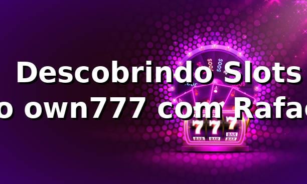 🎰 Descobrindo Slots no own777 com Rafael